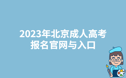  2023年北京延庆区成人高考报名入口：北京教育考试院