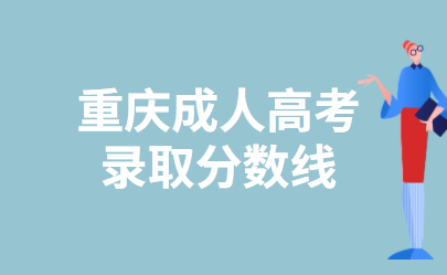 2021年重庆成人高考录取分数线已公布