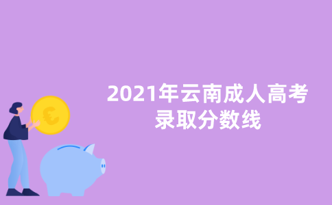 2021年云南成人高考最低录取分数线已公布