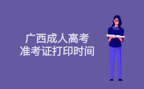 2021年广西省成人高考准考证打印时间说明