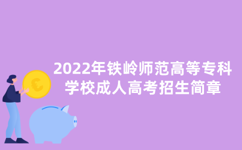2022年铁岭师范高等专科学校成人高考招生简章