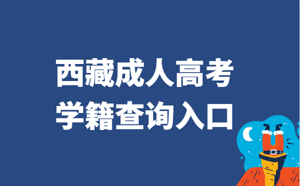 2021年西藏省成人高考学籍查询官网入口