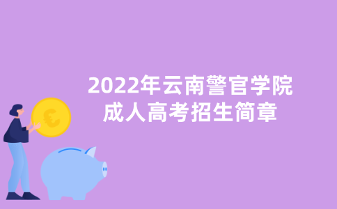 2022年云南警官学院成人高考招生简章
