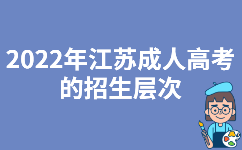 2022年江苏成人高考的招生层次