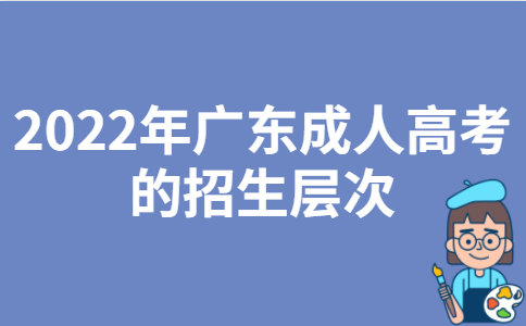 2022年广东成人高考的招生层次