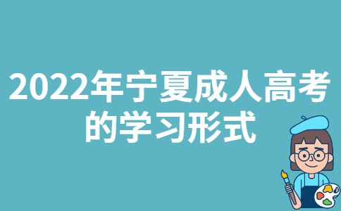 2022年宁夏成人高考的学习形式