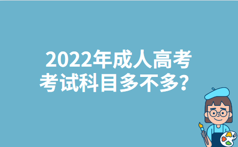 2022年天津成人高考考试科目多不多？
