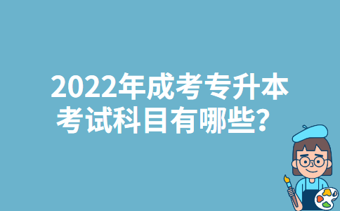 2022年陕西成考专升本的考试科目有哪些？