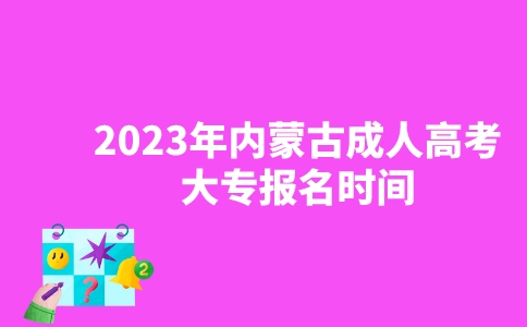 2023年内蒙古成人高考大专报名时间