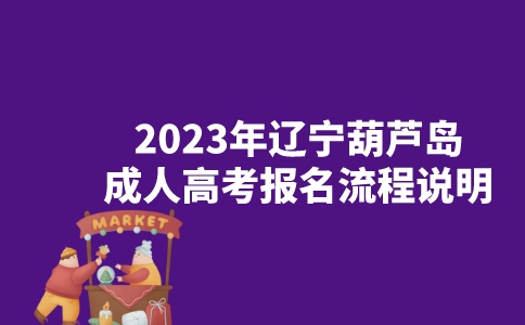 2023年辽宁葫芦岛成人高考报名流程说明