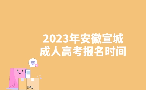 2023年安徽宣城成人高考报名时间