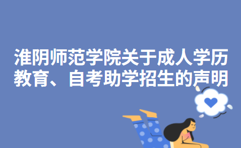 淮阴师范学院关于成人学历教育、自考助学招生的声明