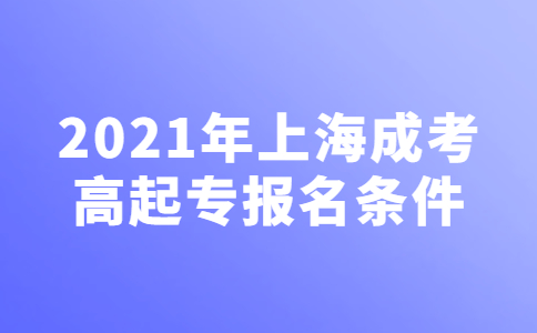 2021年上海市成人高考高起专报名条件说明