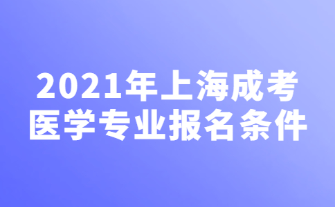 2021年上海市成人高考医学类专业报名条件说明