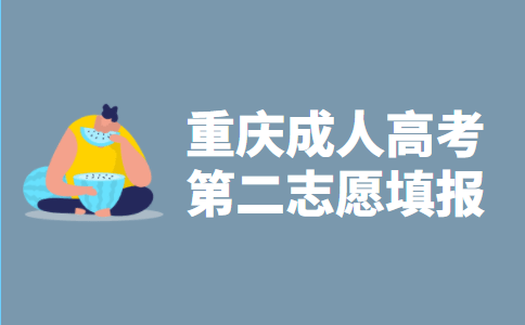 2021年重庆市成人高考第二志愿填报指导