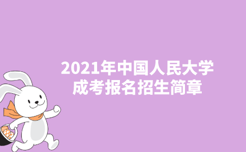 2021年中国人民大学成人高考招生简章