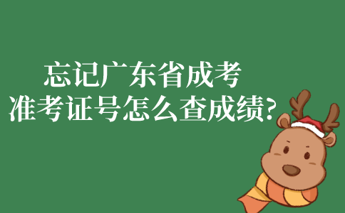 忘记广东省成人高考准考证号怎么查成绩?