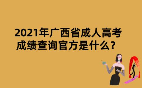 2021年广西省成人高考成绩查询官方是什么？