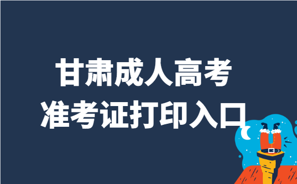 2021年甘肃省成人高考准考证打印官网入口
