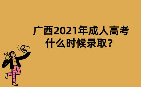 广西2021年成人高考什么时候录取？