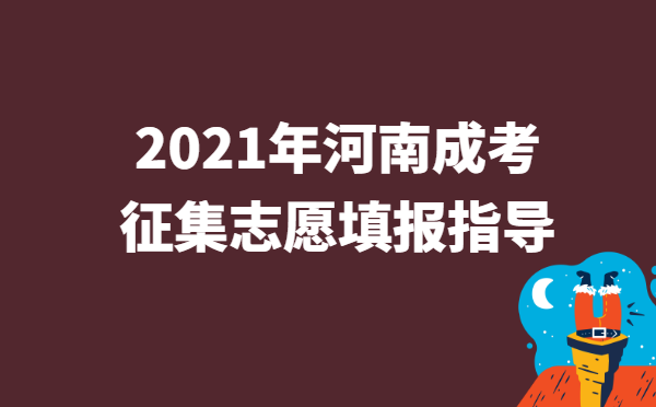 2021年河南省成人高考征集志愿填报时间与注意事项
