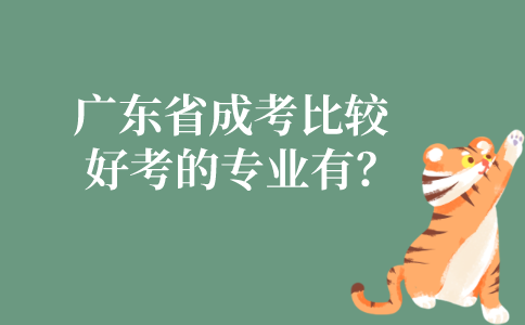 广东省成人高考比较好考的专业有哪些？