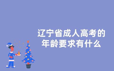 辽宁省成人高考的年龄要求有什么？