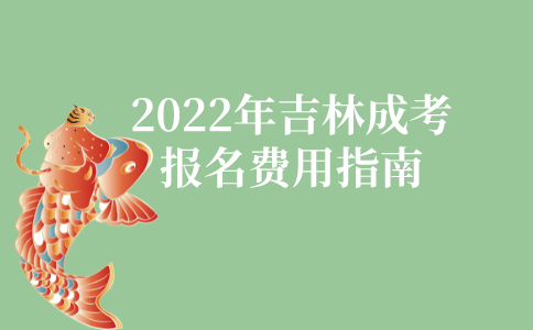 2022年吉林成人高考报名费用指南
