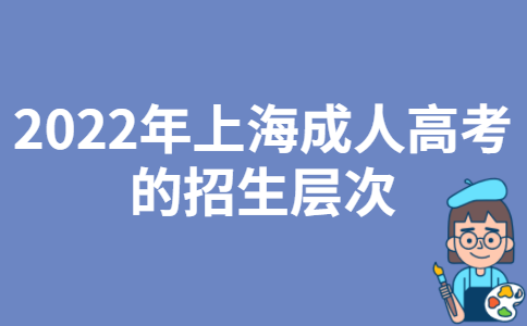 2022年上海成人高考的招生层次
