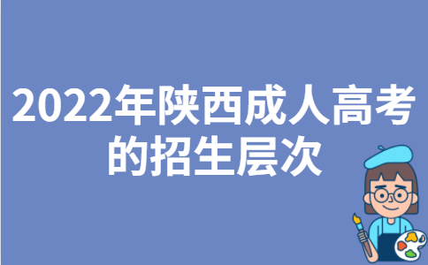 2022年陕西成人高考的招生层次