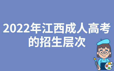 2022年江西成人高考的招生层次