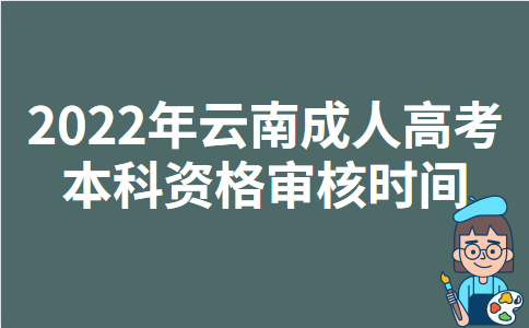 2022年云南成人高考本科资格审核时间